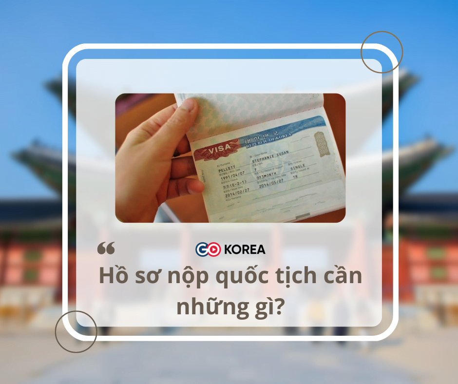 Hình ảnh từ GO-KOREA: Ho so nop quoc tich can nhung gi